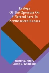 Ecology Of The Opossum On A Natural Area In Northeastern Kansas - Henry S. Fitch