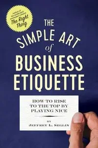 The Simple Art of Business Etiquette - Jeffrey L. Seglin