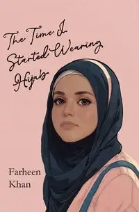 The Time I Started Wearing Hijab - Khan Farheen