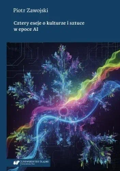 Cztery eseje o kulturze i sztuce w epoce AI - Piotr Zawojski