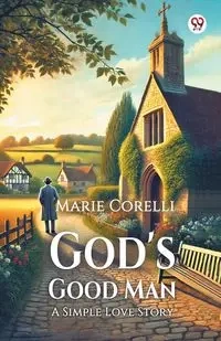 God's Good Man A Simple Love Story - Marie Corelli