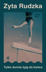 Tylko durnie żyją do końca - Zyta Rudzka