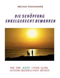 Die Schöpfung enkelgerecht bewahren - Michael Thalhammer