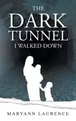 The Dark Tunnel I Walked Down - Laurence Maryann