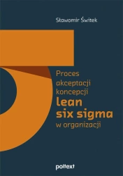 Proces akceptacji koncepcji lean six sigma w organizacji - Sławomir Świtek
