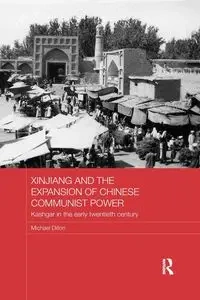 Xinjiang and the Expansion of Chinese Communist Power - Dillon Michael