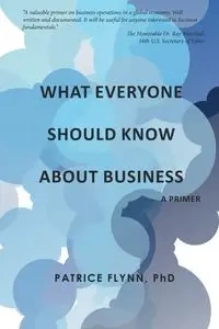 What Everyone Should Know About Business - Patrice Flynn