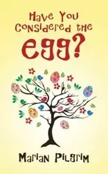 Have You Considered the Egg? - Marian Pilgrim