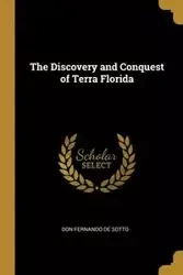 The Discovery and Conquest of Terra Florida - Fernando Don de Sotto