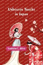 Unbeaten Tracks in Japan - L. Isabella Bird