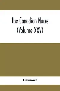 The Canadian Nurse (Volume XXV) - Unknown
