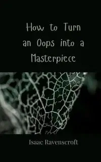 How to Turn an Oops into a Masterpiece - Isaac Ravenscroft