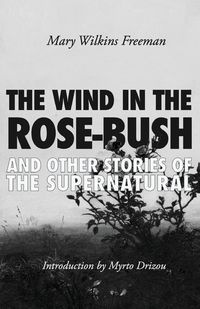 The Wind in the Rose-Bush - Freeman Mary Wilkins
