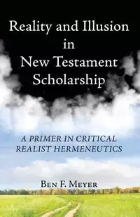 Reality and Illusion in New Testament Scholarship - Ben F. Meyer