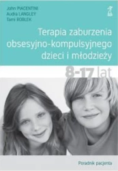 Terapia zaburzenia obsesyjno-kompulsyjnego dzieci i młodzieży 8-17 lat Poradnik pacjenta (dodruk 2025) - Audra Langley, John Piacentini, Tami Roblek