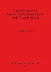 Native Evidence of Non-ferrous Metalworking in Early Historic Ireland - Michelle Comber