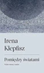 Pomiędzy światami. Wybór wierszy i esejów - Irena Klepfisz