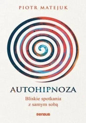 Autohipnoza - bliskie spotkania z samym sobą - Piotr Matejuk