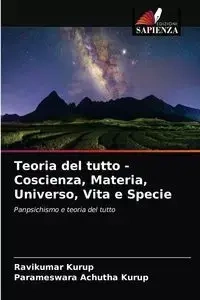 Teoria del tutto - Coscienza, Materia, Universo, Vita e Specie - Kurup Ravikumar