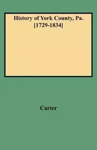 History of York County, Pa. [1729-1834] (New W/Additions) - Carter W. C.