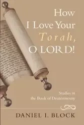 How I Love Your Torah, O LORD! - Daniel I. Block