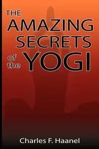 The Amazing Secrets of the Yogi - Charles Haanel