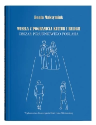 Wesela z pogranicza kultur i religii. Obszar południowego Podlasia - Beata Maksymiuk