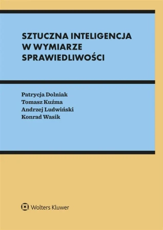 Sztuczna inteligencja w wymiarze sprawiedliwości - Patrycja Dolniak, Tomasz Kuźma, Andrzej Ludwiński