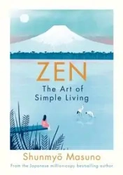 Zen. The Art of Simple Living - Shunmyo Masuno