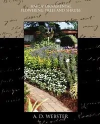 Hardy Ornamental Flowering Trees and Shrubs - Webster A. D.