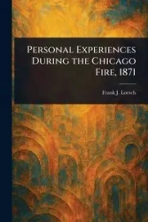 Personal Experiences During the Chicago Fire, 1871 - Frank J. Loesch (Frank Joseph)