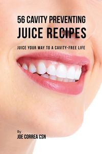 56 Cavity Preventing Juice Recipes - Joe Correa