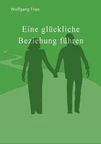 Eine glückliche Beziehung führen - Fries Wolfgang