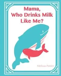 Mama, Who Drinks Milk Like Me? (A Children's Book about Breastfeeding) - Melissa Panter