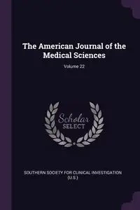 The American Journal of the Medical Sciences; Volume 22 - Southern Society For Clinical Investigat