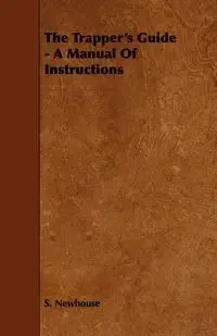 The Trapper's Guide - A Manual of Instructions - Newhouse S.