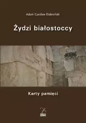 Żydzi białostoccy. Karty pamięci - Adam Czesław Dobroński