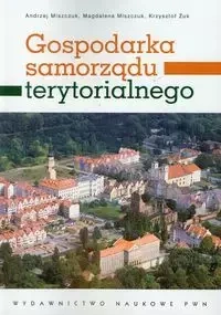 Gospodarka samorządu terytorialnego - Andrzej Miszczuk, Magdalena Miszczuk, Krzysztof Żuk