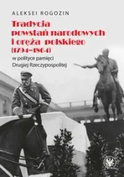 Tradycja powstań narodowych i oręża polskiego (1794-1864) w polityce pamięci II Rzeczypospolitej - Rogozin Aleksei