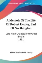 A Memoir Of The Life Of Robert Henley, Earl Of Northington - Robert Eden Henley Henley