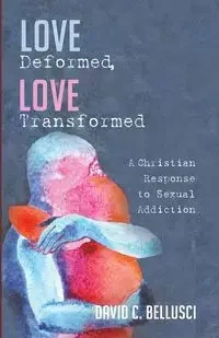 Love Deformed, Love Transformed - David C. Bellusci