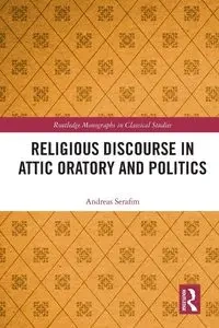 Religious Discourse in Attic Oratory and Politics - Andreas Serafim