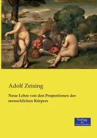 Neue Lehre von den Proportionen des menschlichen Körpers - Zeising Adolf