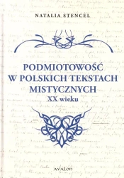 Podmiotowość w polskich tekstach mistycznych XX w. - Natalia Stencel
