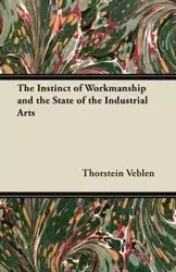 The Instinct of Workmanship and the State of the Industrial Arts - Veblen Thorstein