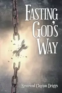 Fasting God's Way - Clayton Driggs Reverend