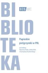 Papieskie pielgrzymki w PRL - WOJCIECH POLAK, JAKUB KUFEL, PRZEMYSŁAW RUCHLEWSKI