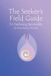 The Seeker's Field Guide To Exploring Spirituality - Dana Kester-McCabe