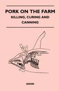 Pork on the Farm - Killing, Curing and Canning - Anon