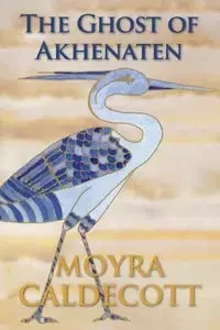 The Ghost of Akhenaten - Caldecott Moyra